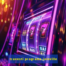 travesti programa joinville